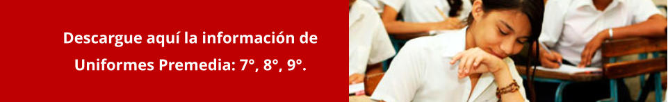 Descargue aquí la información de Uniformes Premedia: 7°, 8°, 9°.