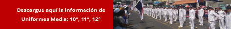 Descargue aquí la información de Uniformes Media: 10°, 11°, 12°